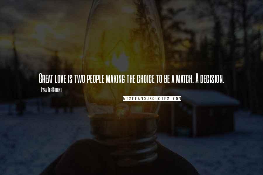Lysa TerKeurst Quotes: Great love is two people making the choice to be a match. A decision.