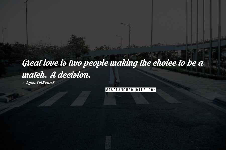 Lysa TerKeurst Quotes: Great love is two people making the choice to be a match. A decision.