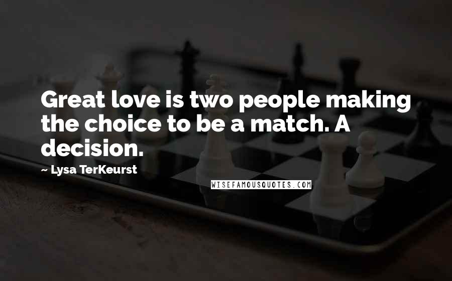 Lysa TerKeurst Quotes: Great love is two people making the choice to be a match. A decision.