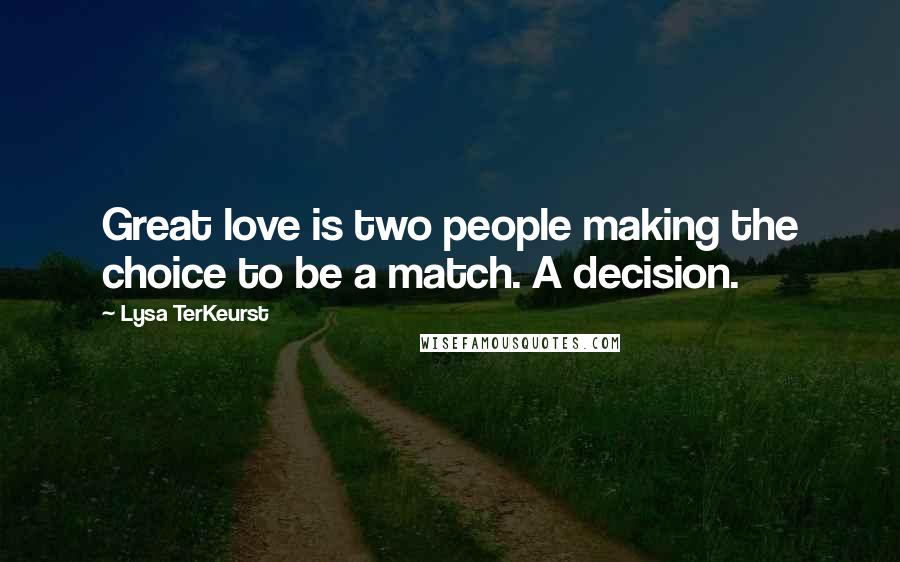 Lysa TerKeurst Quotes: Great love is two people making the choice to be a match. A decision.