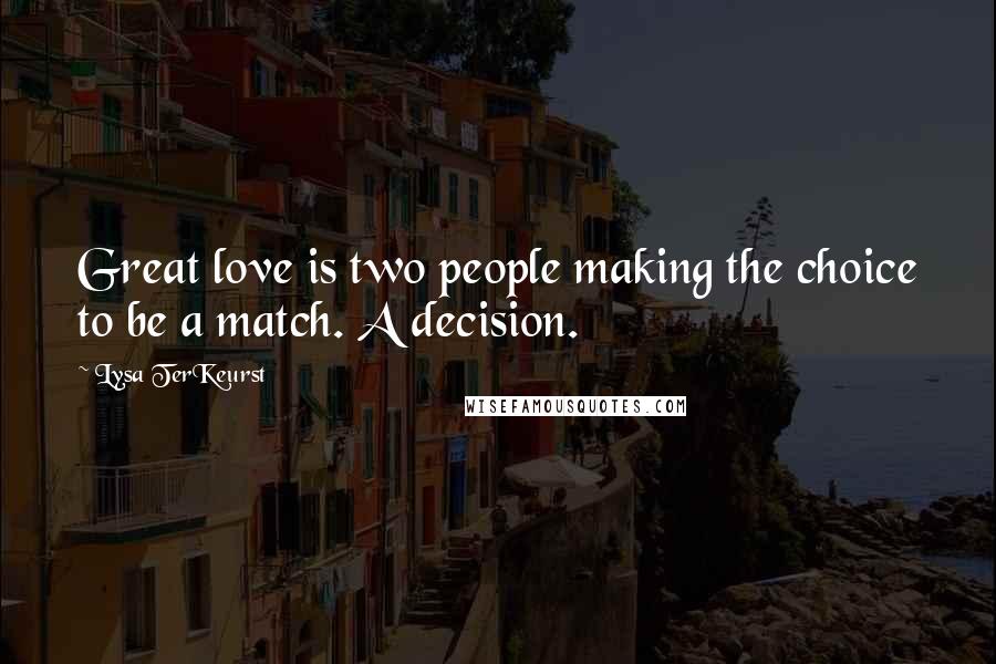 Lysa TerKeurst Quotes: Great love is two people making the choice to be a match. A decision.