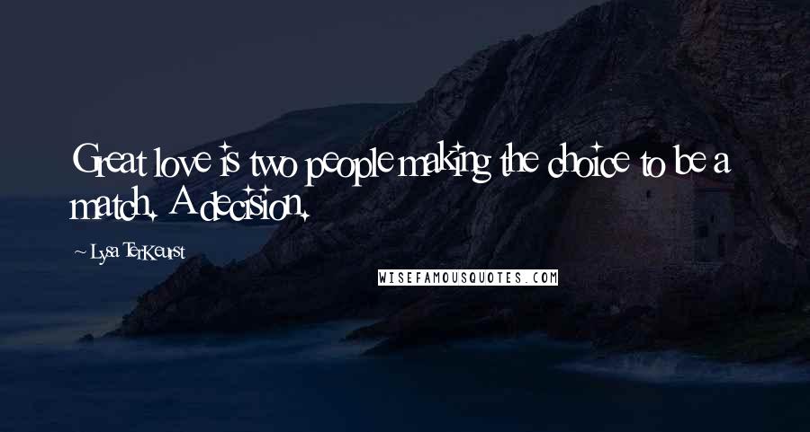 Lysa TerKeurst Quotes: Great love is two people making the choice to be a match. A decision.