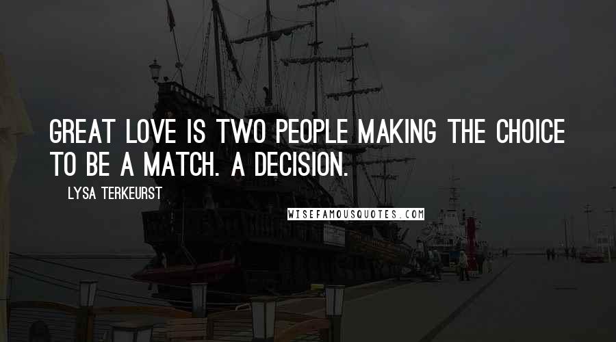 Lysa TerKeurst Quotes: Great love is two people making the choice to be a match. A decision.