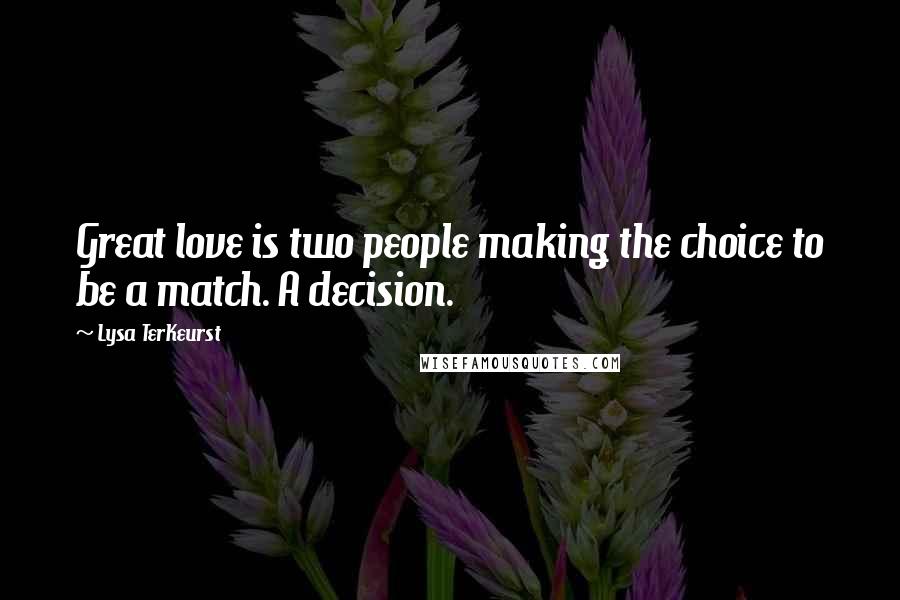 Lysa TerKeurst Quotes: Great love is two people making the choice to be a match. A decision.