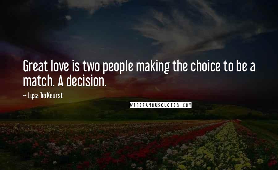 Lysa TerKeurst Quotes: Great love is two people making the choice to be a match. A decision.