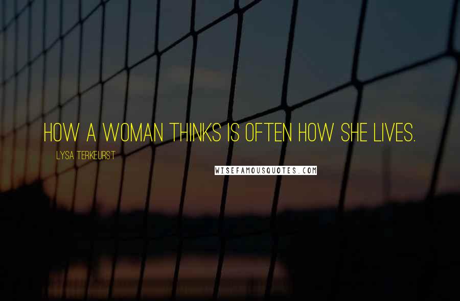 Lysa TerKeurst Quotes: How a woman thinks is often how she lives.