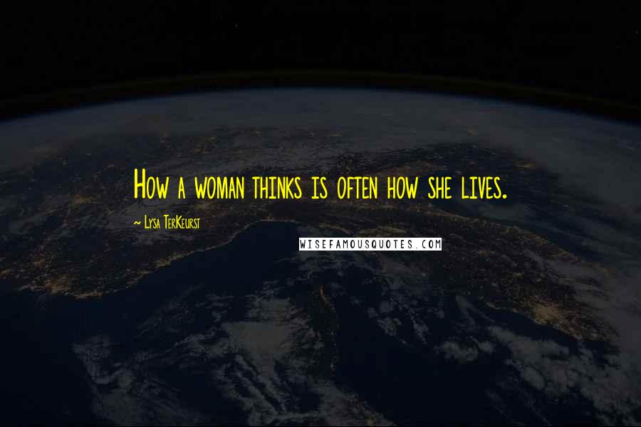 Lysa TerKeurst Quotes: How a woman thinks is often how she lives.