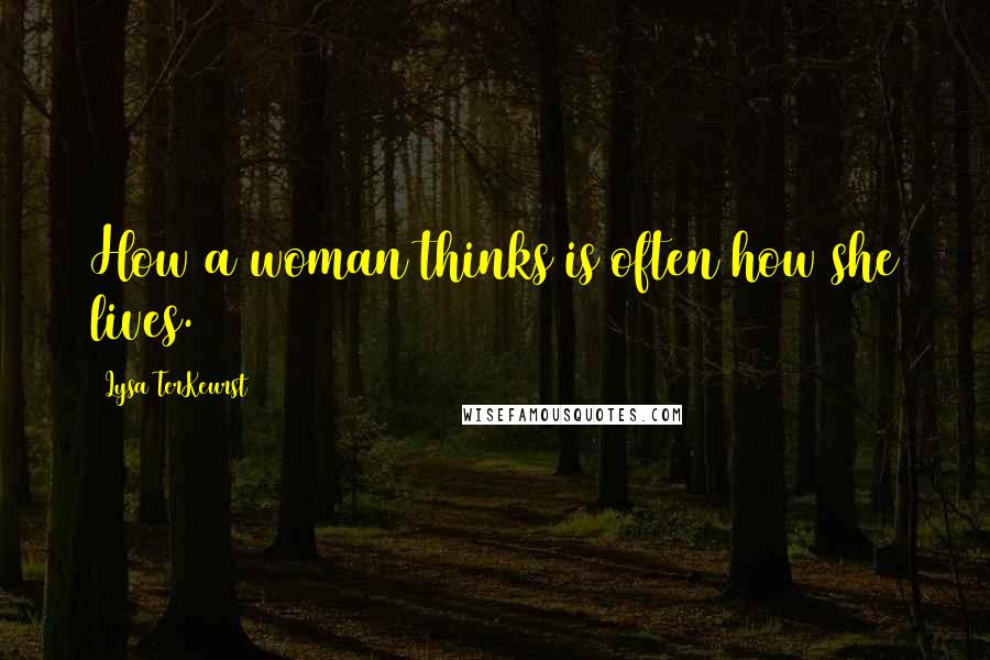 Lysa TerKeurst Quotes: How a woman thinks is often how she lives.