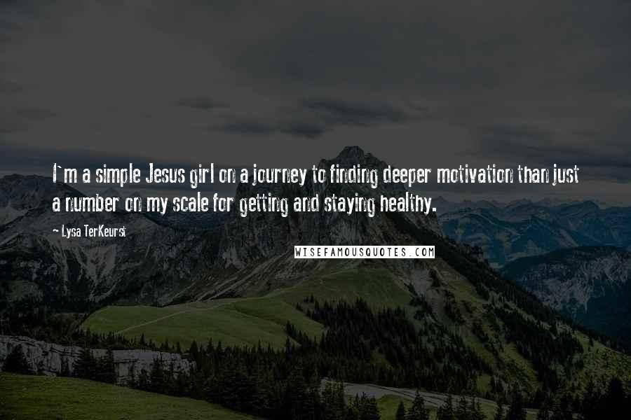 Lysa TerKeurst Quotes: I'm a simple Jesus girl on a journey to finding deeper motivation than just a number on my scale for getting and staying healthy.