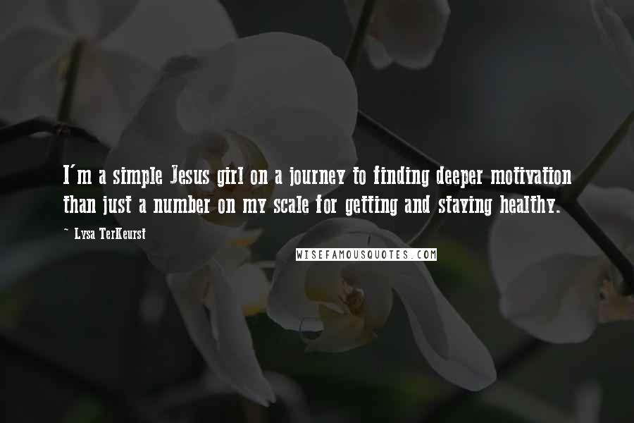 Lysa TerKeurst Quotes: I'm a simple Jesus girl on a journey to finding deeper motivation than just a number on my scale for getting and staying healthy.