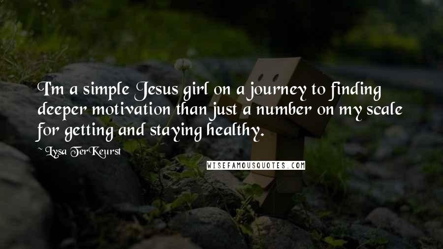 Lysa TerKeurst Quotes: I'm a simple Jesus girl on a journey to finding deeper motivation than just a number on my scale for getting and staying healthy.