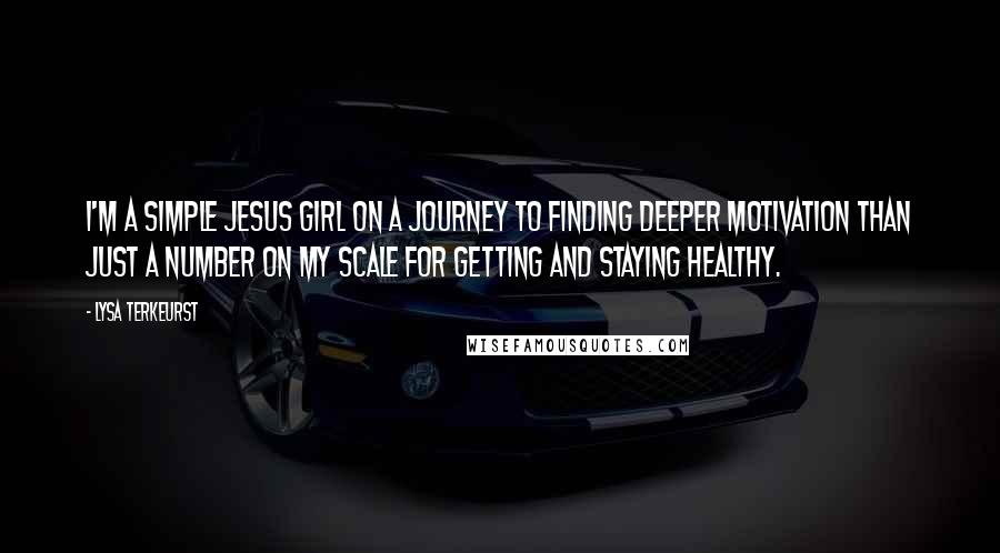 Lysa TerKeurst Quotes: I'm a simple Jesus girl on a journey to finding deeper motivation than just a number on my scale for getting and staying healthy.