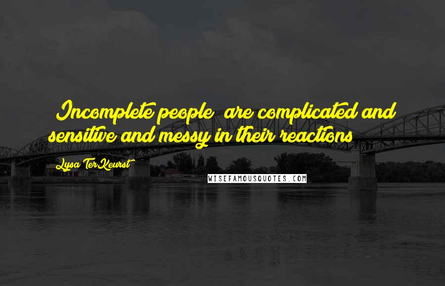Lysa TerKeurst Quotes: [Incomplete people] are complicated and sensitive and messy in their reactions