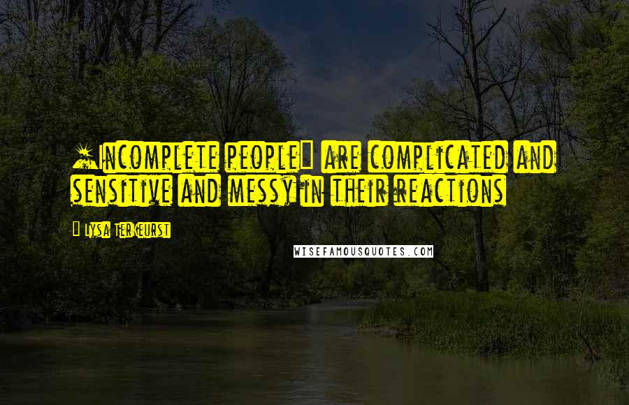 Lysa TerKeurst Quotes: [Incomplete people] are complicated and sensitive and messy in their reactions