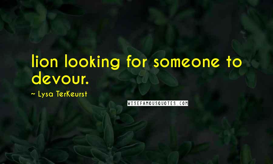 Lysa TerKeurst Quotes: lion looking for someone to devour.