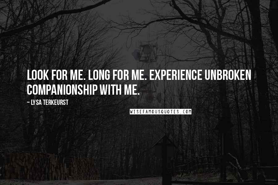 Lysa TerKeurst Quotes: Look for Me. Long for Me. Experience unbroken companionship with Me.