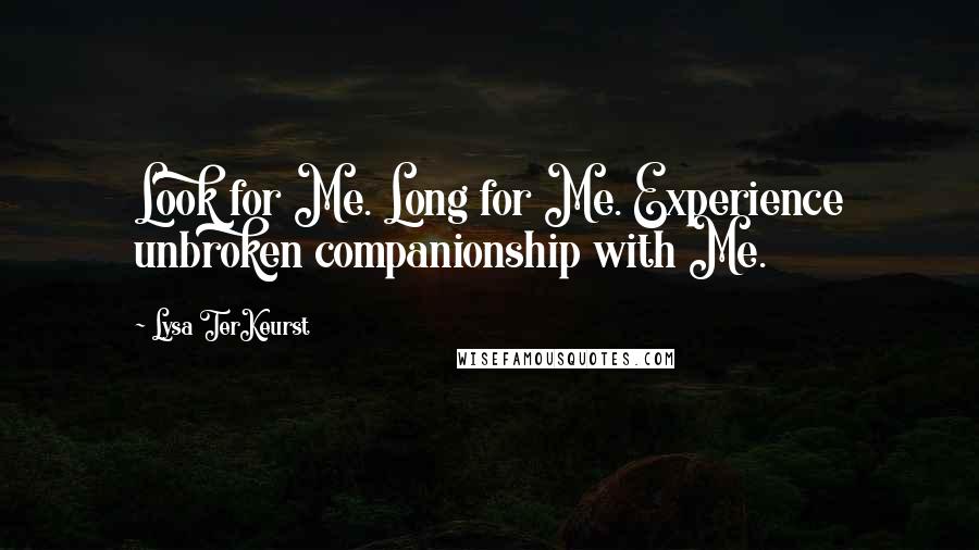 Lysa TerKeurst Quotes: Look for Me. Long for Me. Experience unbroken companionship with Me.