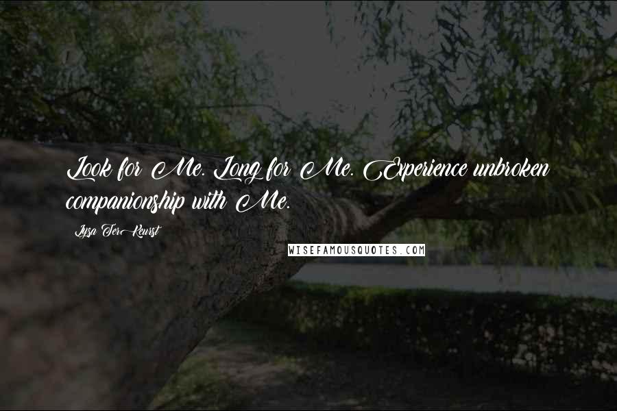 Lysa TerKeurst Quotes: Look for Me. Long for Me. Experience unbroken companionship with Me.