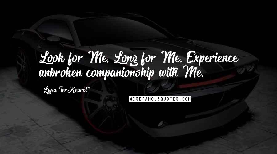 Lysa TerKeurst Quotes: Look for Me. Long for Me. Experience unbroken companionship with Me.