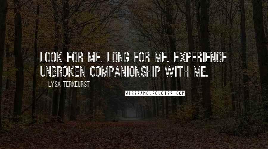 Lysa TerKeurst Quotes: Look for Me. Long for Me. Experience unbroken companionship with Me.