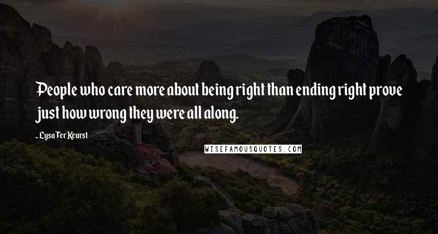 Lysa TerKeurst Quotes: People who care more about being right than ending right prove just how wrong they were all along.