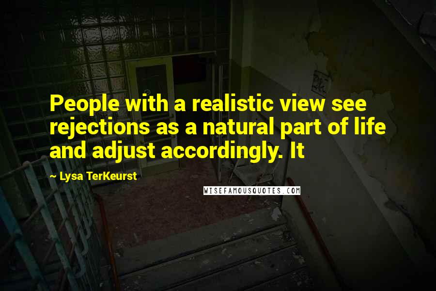 Lysa TerKeurst Quotes: People with a realistic view see rejections as a natural part of life and adjust accordingly. It