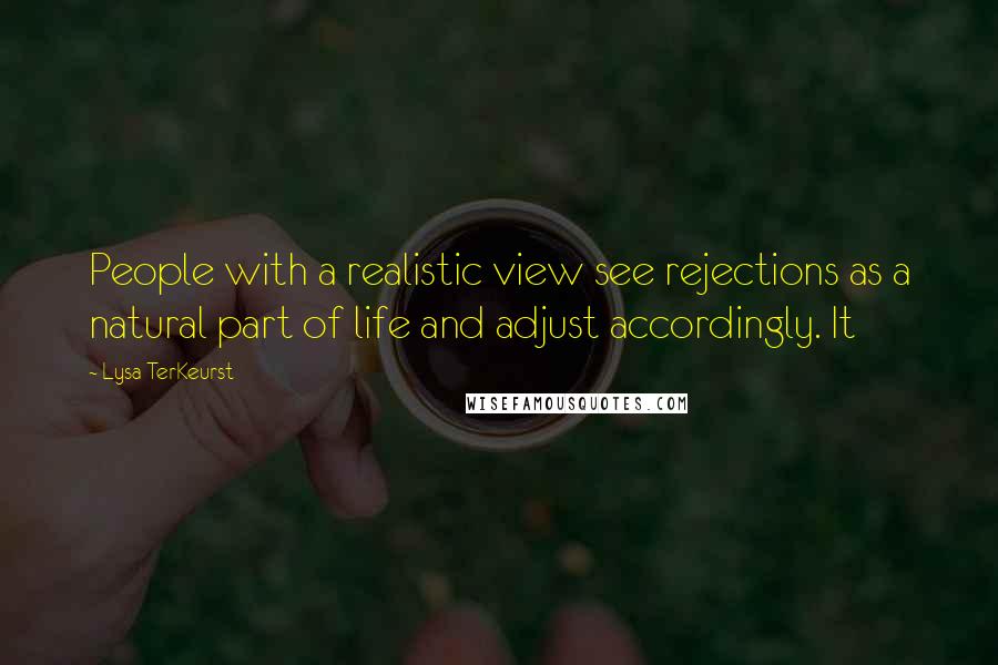 Lysa TerKeurst Quotes: People with a realistic view see rejections as a natural part of life and adjust accordingly. It