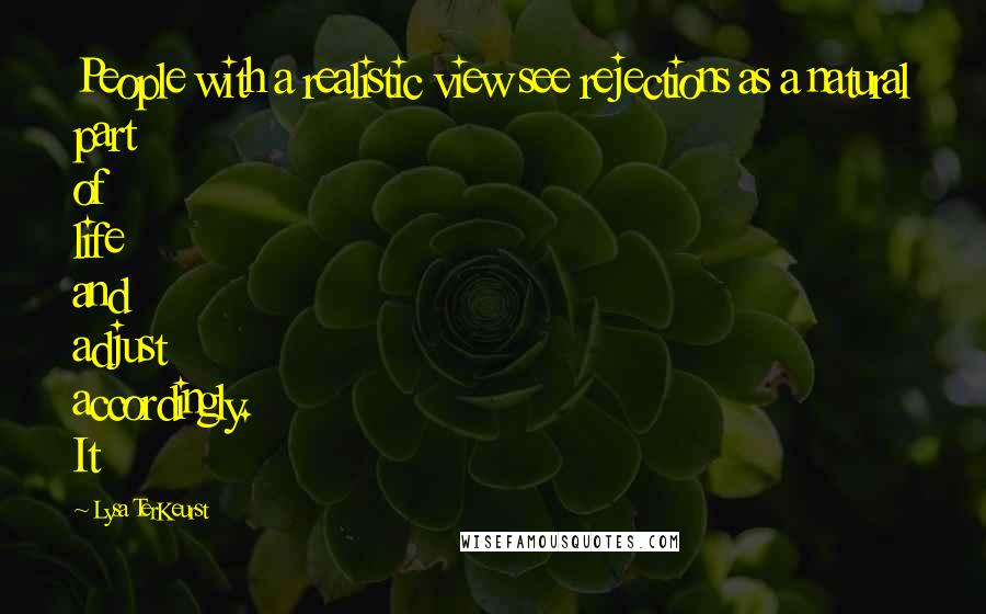 Lysa TerKeurst Quotes: People with a realistic view see rejections as a natural part of life and adjust accordingly. It