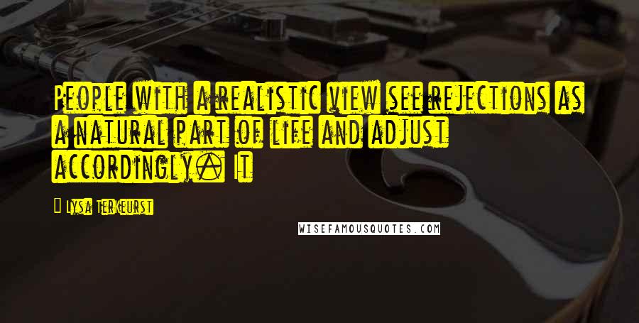 Lysa TerKeurst Quotes: People with a realistic view see rejections as a natural part of life and adjust accordingly. It