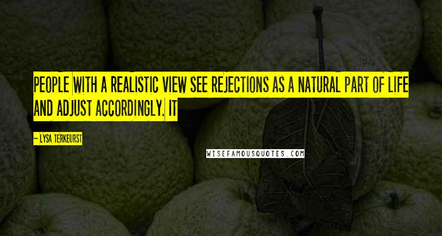 Lysa TerKeurst Quotes: People with a realistic view see rejections as a natural part of life and adjust accordingly. It