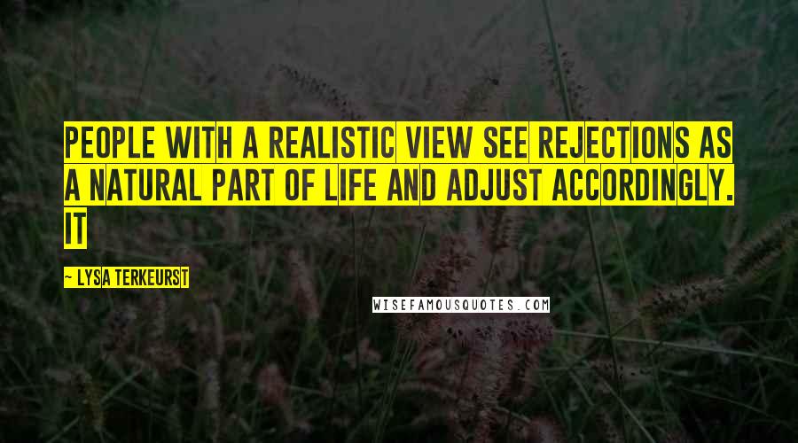 Lysa TerKeurst Quotes: People with a realistic view see rejections as a natural part of life and adjust accordingly. It