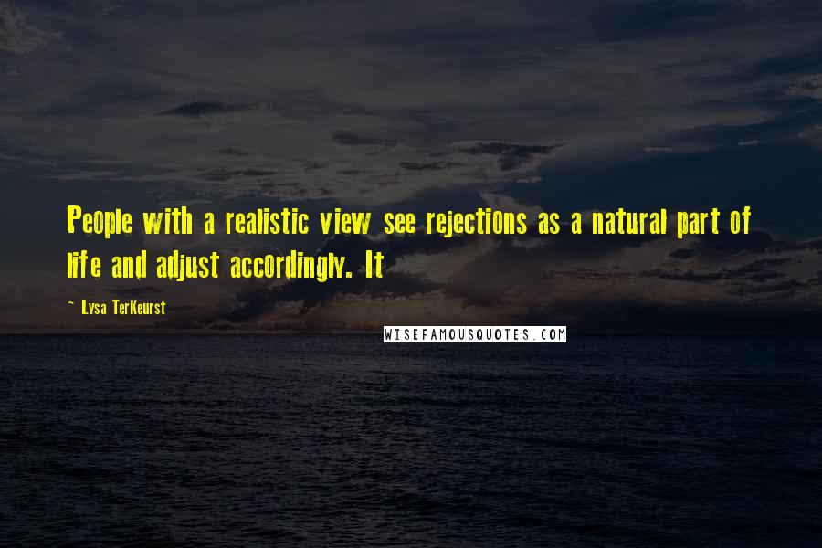 Lysa TerKeurst Quotes: People with a realistic view see rejections as a natural part of life and adjust accordingly. It