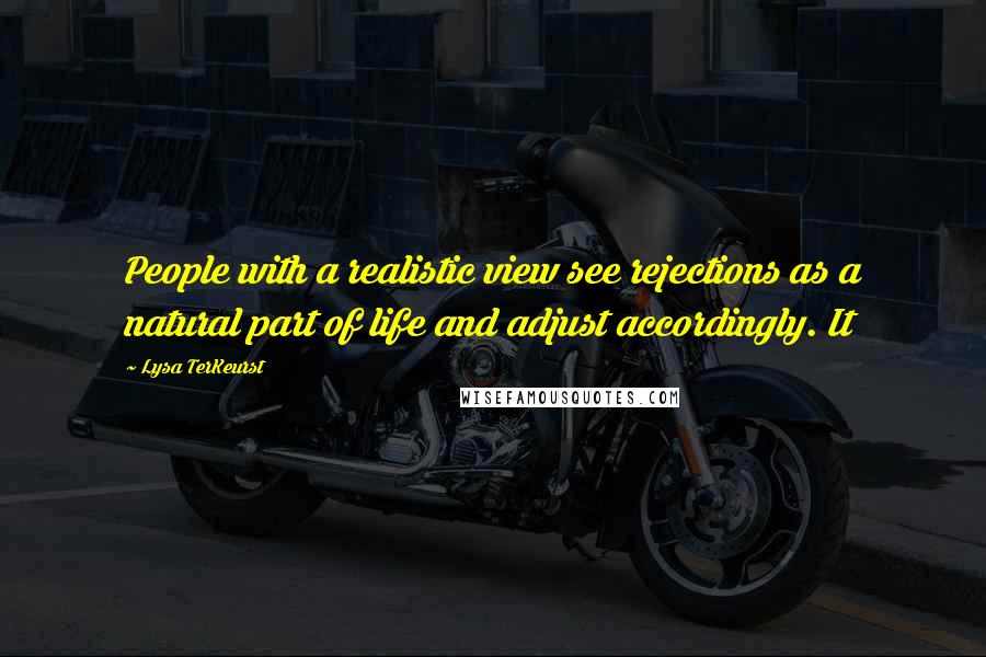 Lysa TerKeurst Quotes: People with a realistic view see rejections as a natural part of life and adjust accordingly. It