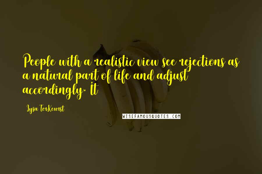 Lysa TerKeurst Quotes: People with a realistic view see rejections as a natural part of life and adjust accordingly. It