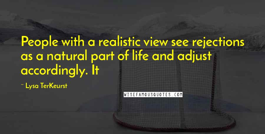 Lysa TerKeurst Quotes: People with a realistic view see rejections as a natural part of life and adjust accordingly. It