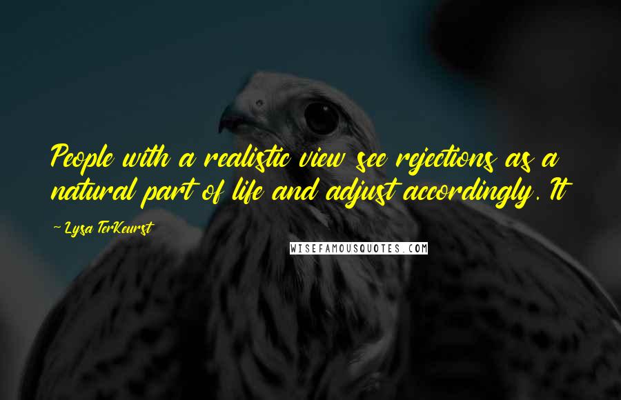 Lysa TerKeurst Quotes: People with a realistic view see rejections as a natural part of life and adjust accordingly. It