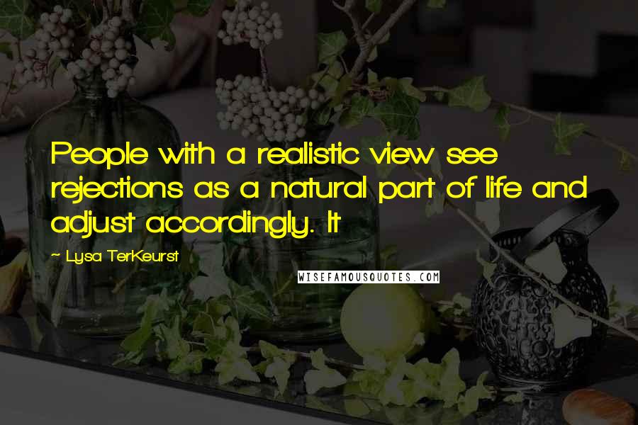 Lysa TerKeurst Quotes: People with a realistic view see rejections as a natural part of life and adjust accordingly. It