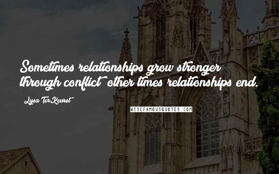 Lysa TerKeurst Quotes: Sometimes relationships grow stronger through conflict; other times relationships end.