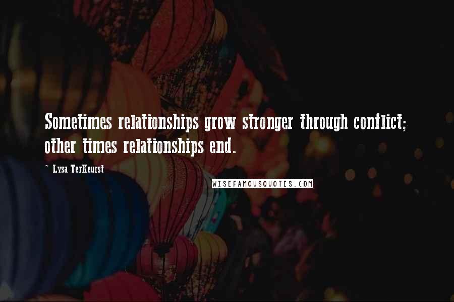 Lysa TerKeurst Quotes: Sometimes relationships grow stronger through conflict; other times relationships end.