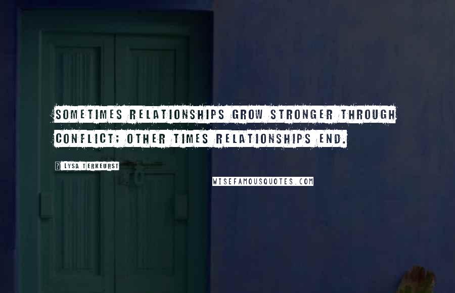 Lysa TerKeurst Quotes: Sometimes relationships grow stronger through conflict; other times relationships end.