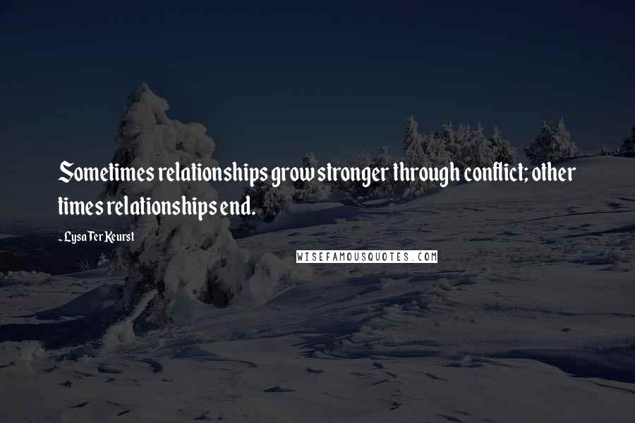 Lysa TerKeurst Quotes: Sometimes relationships grow stronger through conflict; other times relationships end.