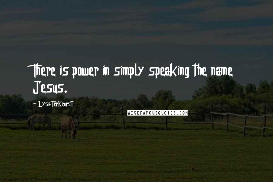 Lysa TerKeurst Quotes: There is power in simply speaking the name Jesus.