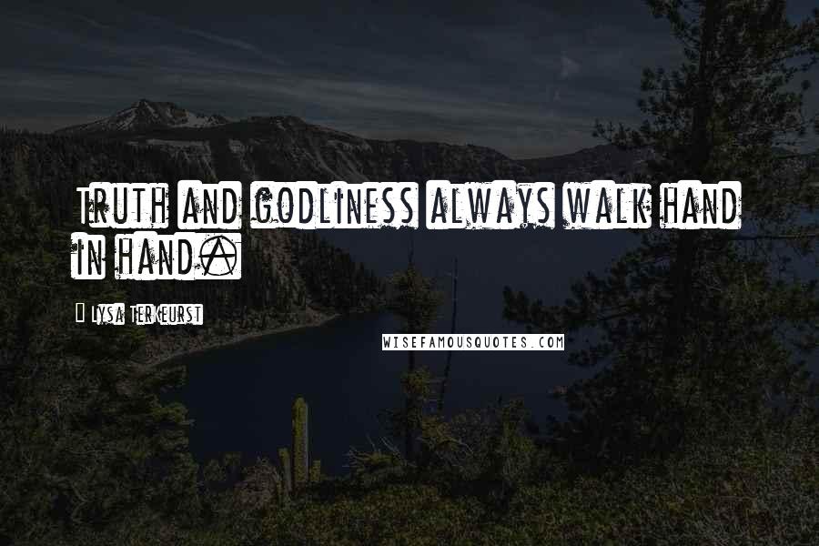 Lysa TerKeurst Quotes: Truth and godliness always walk hand in hand.