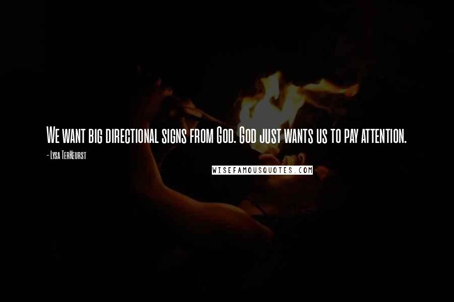 Lysa TerKeurst Quotes: We want big directional signs from God. God just wants us to pay attention.