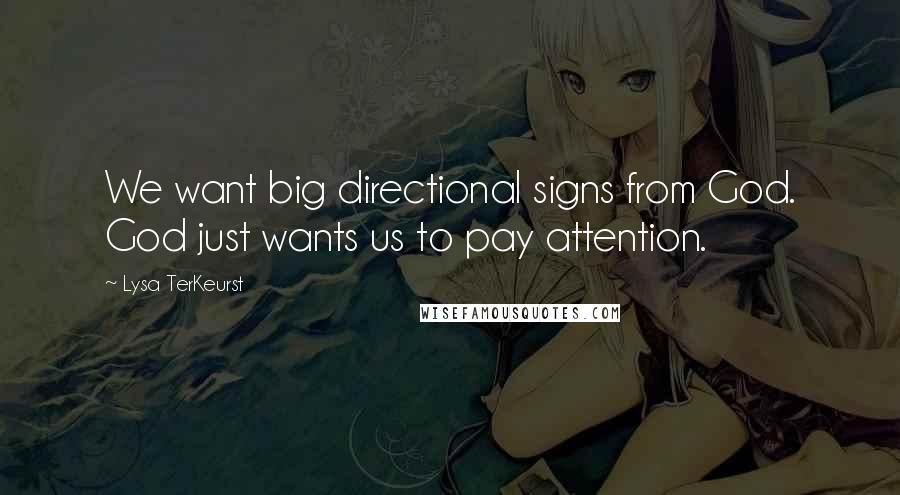 Lysa TerKeurst Quotes: We want big directional signs from God. God just wants us to pay attention.