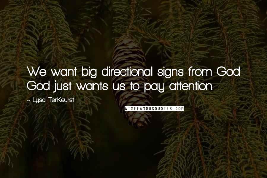 Lysa TerKeurst Quotes: We want big directional signs from God. God just wants us to pay attention.