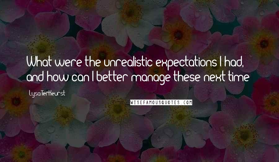 Lysa TerKeurst Quotes: What were the unrealistic expectations I had, and how can I better manage these next time?