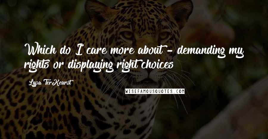 Lysa TerKeurst Quotes: Which do I care more about - demanding my rights or displaying right choices?