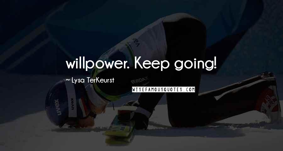 Lysa TerKeurst Quotes: willpower. Keep going!