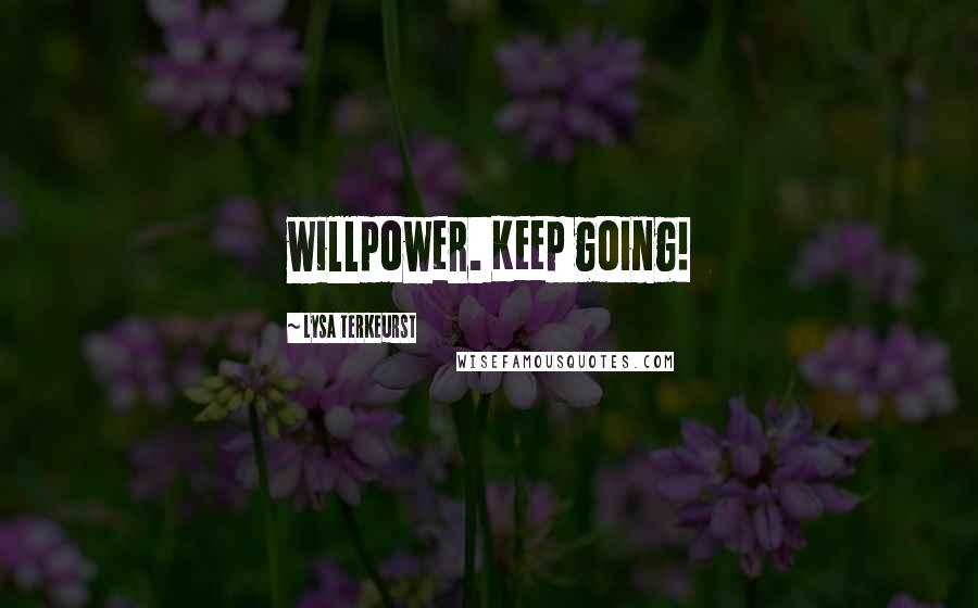 Lysa TerKeurst Quotes: willpower. Keep going!